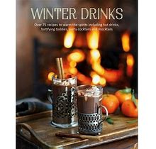 Winter Drinks : Over 75 Recipes To Warm The Spirits Including Hot Drinks, Fortifying Toddies, Party Cocktails And Mocktails (Hardcover)