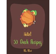 Hello! 50 Duck Recipes: Best Duck Cookbook Ever For Beginners [Poultry Cookbook, Chicago Recipes, Natures Recipe Duck, Roast Duck Recipe, Cass By Meat By Thriftbooks