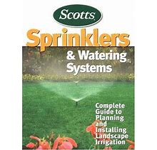 Sprinklers And Watering Systems : Complete Guide To Planning And Installing Landscape Irrigation